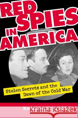 Red Spies in America: Stolen Secrets and the Dawn of the Cold War Sibley, Katherine A. S. 9780700615551