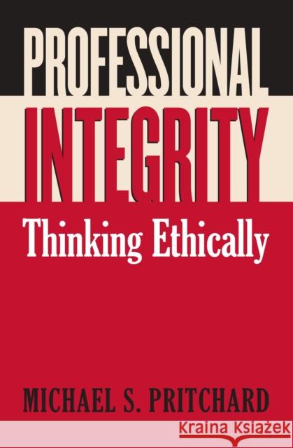 Professional Integrity: Thinking Ethically Pritchard, Michael S. 9780700615575