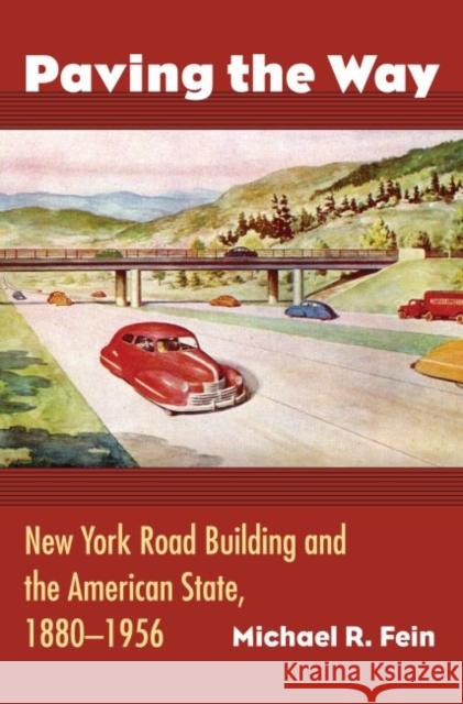Paving the Way: New York Road Building and the American State, 1880-1956 Fein, Michael R. 9780700615629