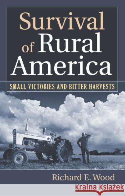 Survival of Rural America: Small Victories and Bitter Harvests Wood, Richard E. 9780700615773