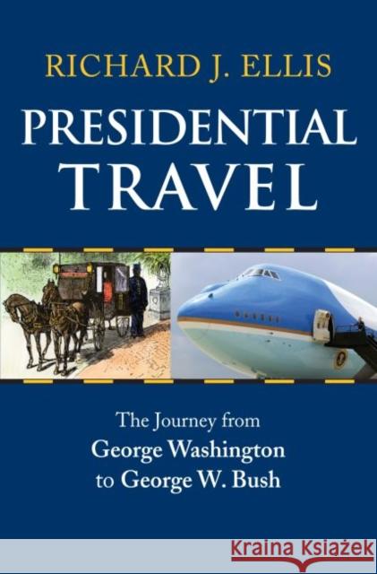 Presidential Travel: The Journey from George Washington to George W. Bush Ellis, Richard J. 9780700615803 University Press of Kansas