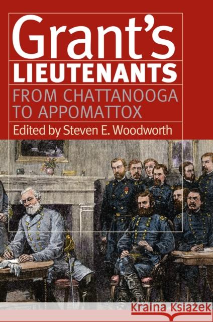 Grant's Lieutenants: From Chattanooga to Appomattox Woodworth, Steven E. 9780700615896 University Press of Kansas