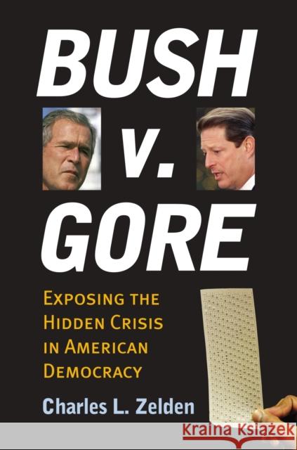 Bush V. Gore: Exposing the Hidden Crisis in American Democracy Zelden, Charles L. 9780700615933