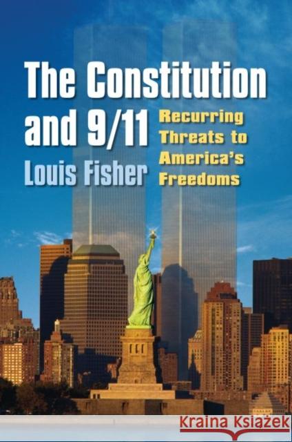 The Constitution and 9/11: Recurring Threats to America's Freedoms Fisher, Louis 9780700616015