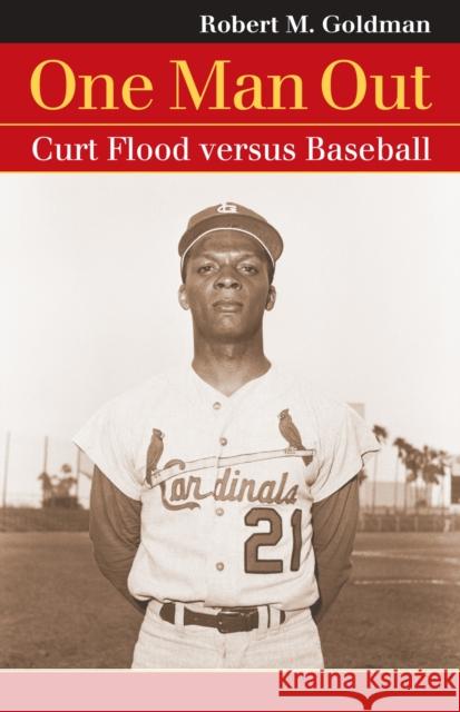 One Man Out: Curt Flood Versus Baseball Goldman, Robert M. 9780700616039 University Press of Kansas