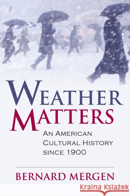 Weather Matters: An American Cultural History Since 1900 Mergen, Bernard 9780700616114 University Press of Kansas