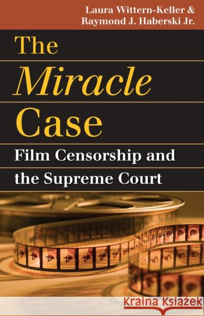 The Miracle Case: Film Censorship and the Supreme Court Laura Wittern-Keller 9780700616190 University Press of Kansas