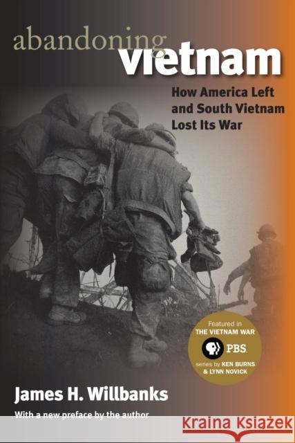 Abandoning Vietnam: How America Left and South Vietnam Lost Its War Willbanks, James H. 9780700616237 University Press of Kansas