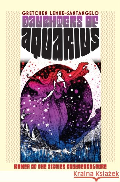 Daughters of Aquarius: Women of the Sixties Counterculture Lemke-Santagelo, Gretchen 9780700616336 University Press of Kansas