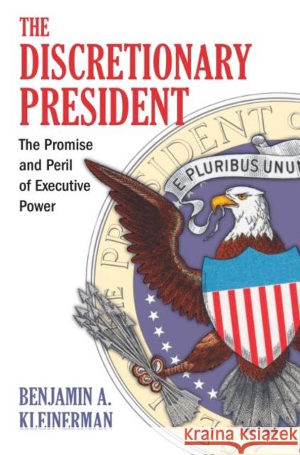 The Discretionary President: The Promise and Peril of Executive Power Kleinerman, Benjamin A. 9780700616657 University Press of Kansas