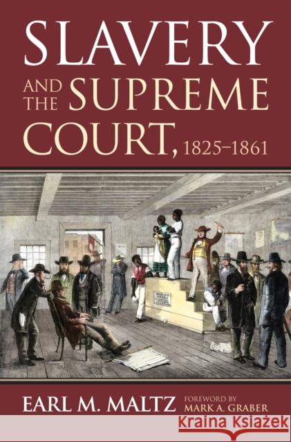 Slavery and the Supreme Court, 1825-1861 Earl M. Maltz 9780700616664 University Press of Kansas