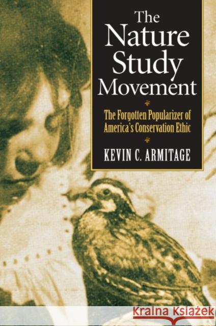 The Nature Study Movement: The Forgotten Popularizer of America's Conservation Ethic Armitage, Kevin C. 9780700616732 University Press of Kansas