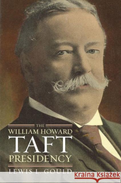 The William Howard Taft Presidency Lewis L. Gould 9780700616749