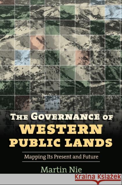 The Governance of Western Public Lands: Mapping Its Present and Future Nie, Martin 9780700616763 University Press of Kansas