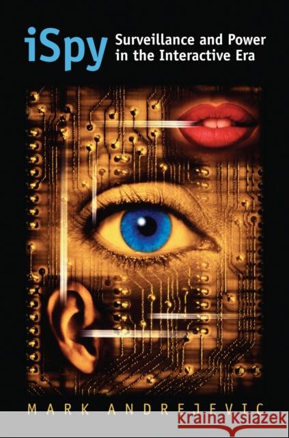 Ispy: Surveillance and Power in the Interactive Era Andrejevic, Mark 9780700616862 University Press of Kansas
