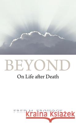 Beyond: On Life After Death Frohock, Fred M. 9780700617012 University Press of Kansas