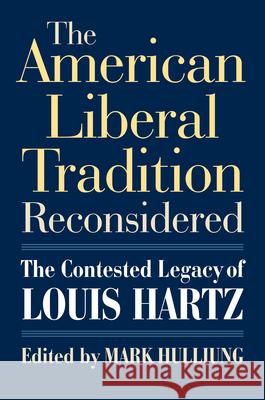 The American Liberal Tradition Reconsidered: The Contested Legacy of Louis Hartz Hulliung, Mark 9780700617081