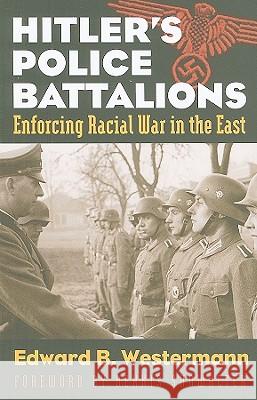 Hitler's Police Battalions: Enforcing Racial War in the East Westermann, Edward B. 9780700617241