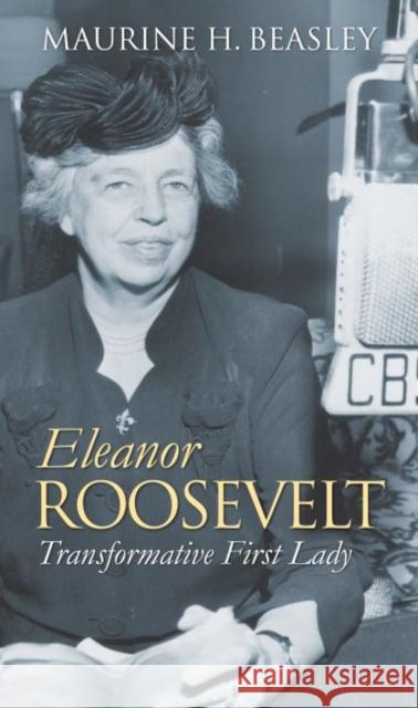 Eleanor Roosevelt: Transformative First Lady Beasley, Maurine H. 9780700617272 University Press of Kansas