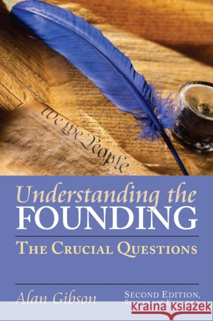 Understanding the Founding: The Crucial Questions?second Edition, Revised and Expanded Alan Gibson 9780700617517 University Press of Kansas