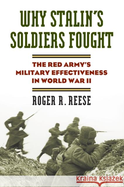 Why Stalin's Soldiers Fought: The Red Army's Military Effectiveness in World War II Roger R. Reese 9780700617760