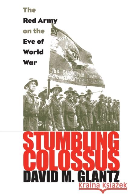 Stumbling Colossus: The Red Army on the Eve of World War Glantz, David M. 9780700617890