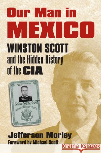 Our Man in Mexico: Winston Scott and the Hidden History of the CIA Morley, Jefferson 9780700617906 University Press of Kansas