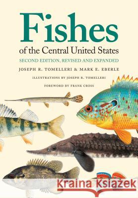Fishes of the Central United States: Second Edition, Revised and Expanded Tomelleri, Joseph R. 9780700618163 University Press of Kansas