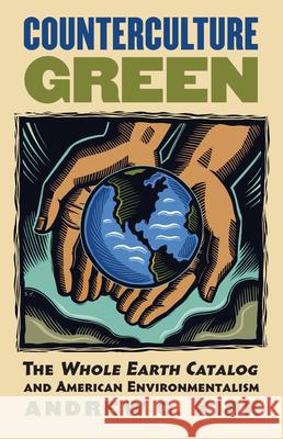 Counterculture Green: The Whole Earth Catalog and American Environmentalism Kirk, Andrew G. 9780700618217 University Press of Kansas