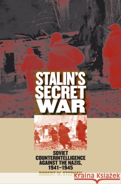 Stalin's Secret War: Soviet Counterintelligence Against the Nazis, 1941-1945 Stephan, Robert W. 9780700618248 0