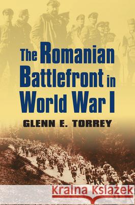 The Romanian Battlefront in World War I Glenn E Torrey   9780700618392 University Press of Kansas