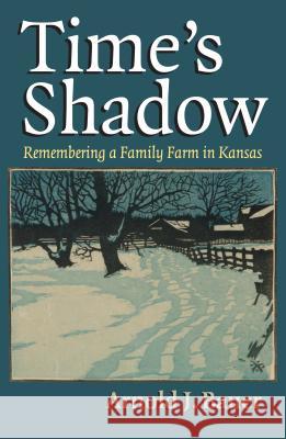 Time's Shadow: Remembering a Family Farm in Kansas Arnold J. Bauer 9780700618439 University Press of Kansas