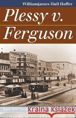 Plessy v. Ferguson: Race and Inequality in Jim Crow America Hoffer, Williamjames Hull 9780700618460 University Press of Kansas