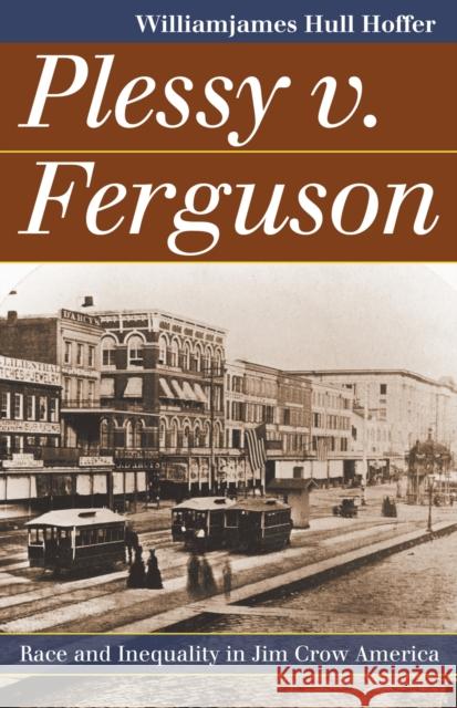 Plessy v. Ferguson: Race and Inequality in Jim Crow America Hoffer, Williamjames Hull 9780700618477 University Press of Kansas