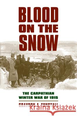 Blood on the Snow: The Carpathian Winter War of 1915 Tunstall, Graydon a. 9780700618583
