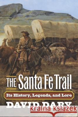 The Santa Fe Trail: Its History, Legends, and Lore Dary, David 9780700618705 University Press of Kansas