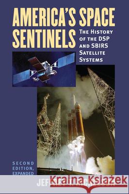 America's Space Sentinels: The History of the DSP and SBIRS Satellite Systems Richelson, Jeffrey T. 9780700618804 University Press of Kansas