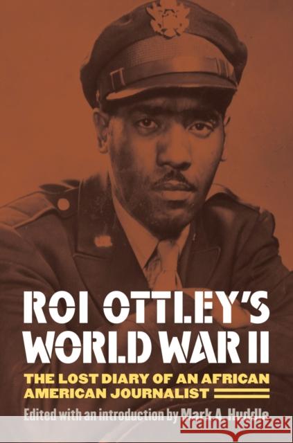 Roi Ottley's World War II: The Lost Diary of an African American Journalist Huddle, Mark A. 9780700618910 University Press of Kansas