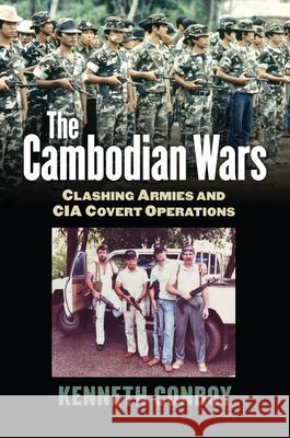 The Cambodian Wars: Clashing Armies and CIA Covert Operations Conboy, Kenneth 9780700619009