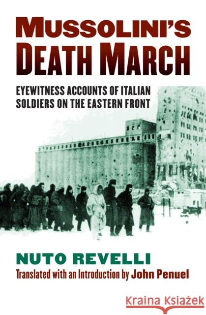 Mussolini's Death March: Eyewitness Accounts of Italian Soldiers on the Eastern Front Revelli, Nuto 9780700619085 University Press of Kansas