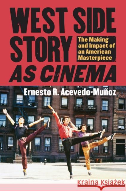 West Side Story as Cinema: The Making and Impact of an American Masterpiece Acevedo-Munoz, Ernesto R. 9780700619214