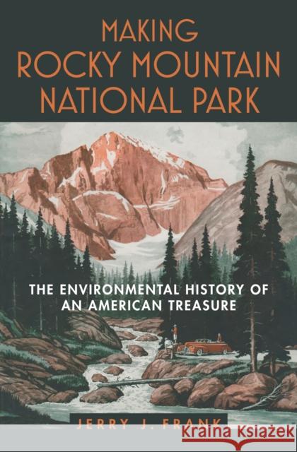 Making Rocky Mountain National Park: The Environmental History of an American Treasure Frank, Jerry J. 9780700619320 University Press of Kansas