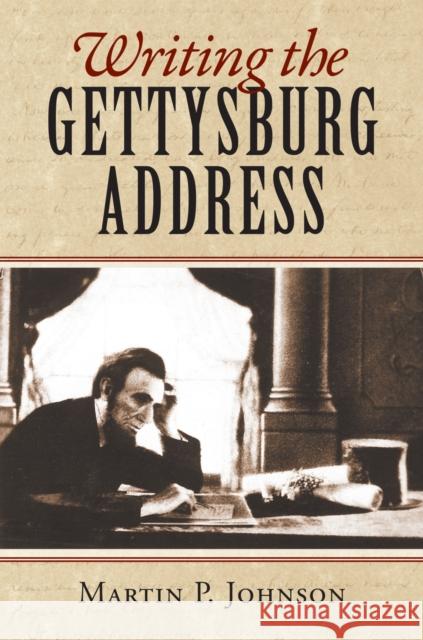 Writing the Gettysburg Address Martin P. Johnson 9780700619337 University Press of Kansas