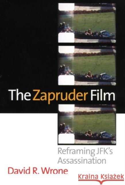 The Zapruder Film: Reframing Jfk's Assassination Wrone, David R. 9780700619436