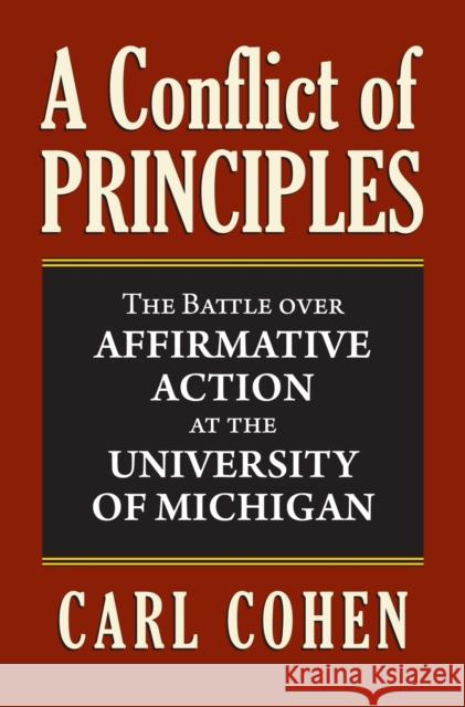 A Conflict of Principles: The Battle Over Affirmative Action at the University of Michigan Cohen, Carl 9780700619962 University Press of Kansas