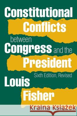 Constitutional Conflicts Between Congress and the President Louis Fisher 9780700619986