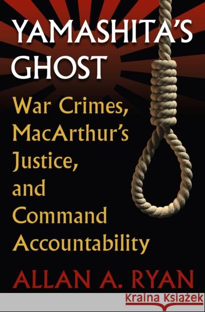 Yamashita's Ghost: War Crimes, Macarthur's Justice, and Command Accountability Ryan, Allan A. 9780700620142 University Press of Kansas