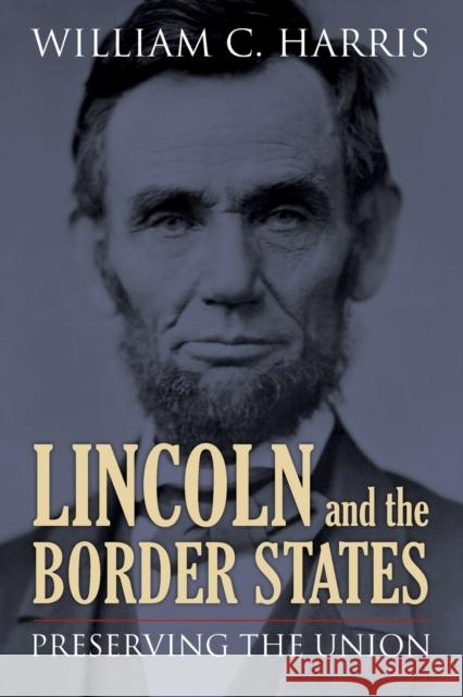 Lincoln and the Border States: Preserving the Union Harris, William C. 9780700620159 University Press of Kansas