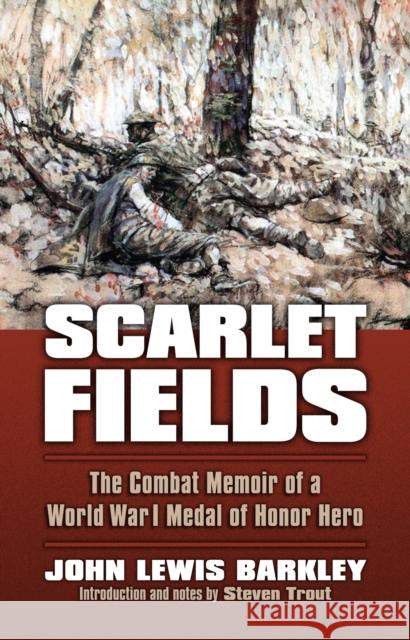 Scarlet Fields: The Combat Memoir of a World War I Medal of Honor Hero Barkley, John Lewis 9780700620197