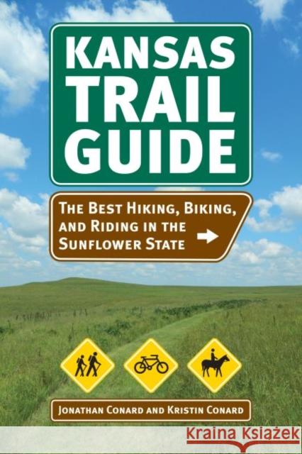 Kansas Trail Guide: The Best Hiking, Biking, and Riding in the Sunflower State Jonathan Conard Kristin Conard 9780700620661 University Press of Kansas